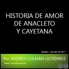 HISTORIA DE AMOR DE ANACLETO Y CAYETANA - Por ANDRS COLMN GUTIRREZ - Sbado, 1 de julio de 2017